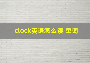 clock英语怎么读 单词